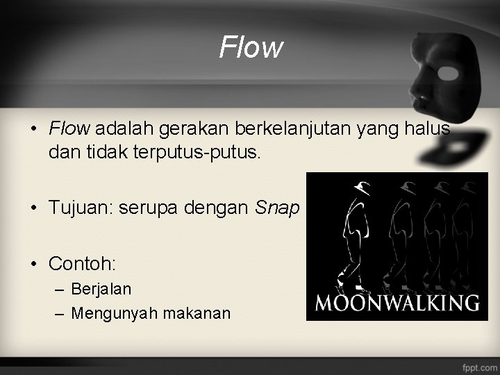 Flow • Flow adalah gerakan berkelanjutan yang halus dan tidak terputus-putus. • Tujuan: serupa