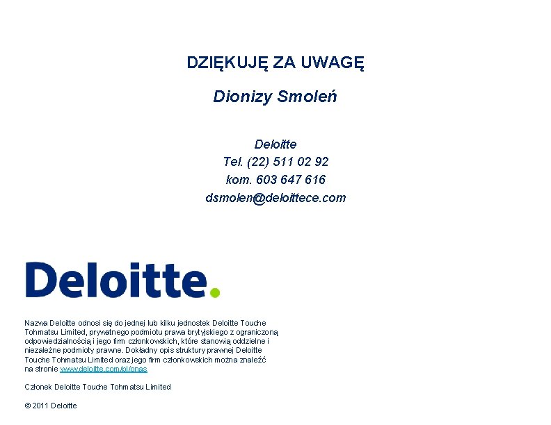 DZIĘKUJĘ ZA UWAGĘ Dionizy Smoleń Deloitte Tel. (22) 511 02 92 kom. 603 647