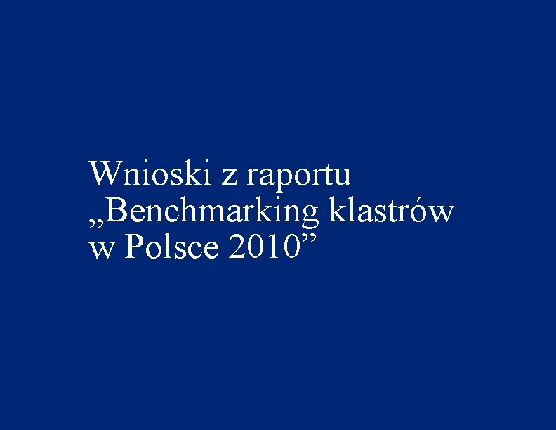 Wnioski z raportu „Benchmarking klastrów w Polsce 2010” 3 