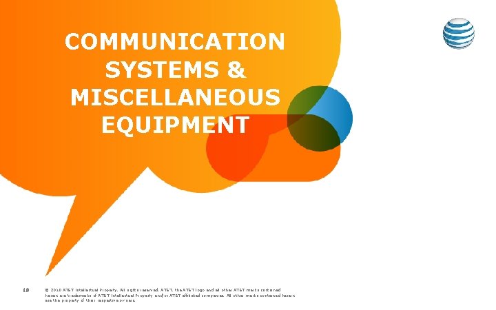 COMMUNICATION SYSTEMS & MISCELLANEOUS EQUIPMENT 18 © 2010 AT&T Intellectual Property. All rights reserved.