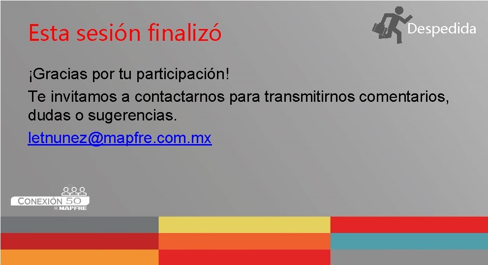 Esta sesión finalizó Despedida ¡Gracias por tu participación! Te invitamos a contactarnos para transmitirnos