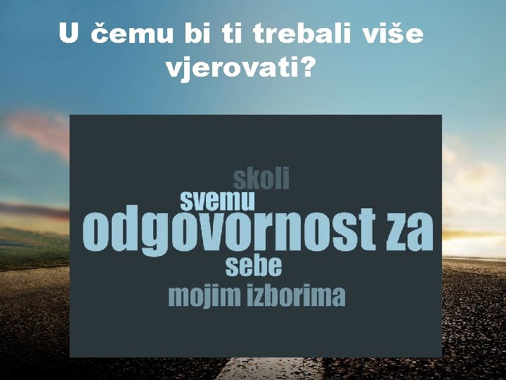 U čemu bi ti trebali više vjerovati? 