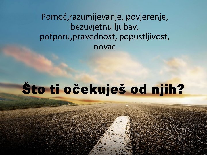 Pomoć, razumijevanje, povjerenje, bezuvjetnu ljubav, potporu, pravednost, popustljivost, novac Što ti očekuješ od njih?