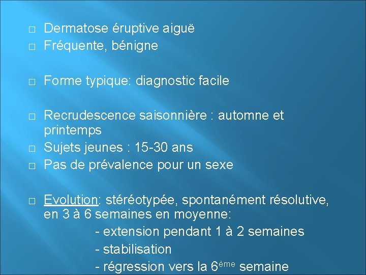 � Dermatose éruptive aiguë Fréquente, bénigne � Forme typique: diagnostic facile � Recrudescence saisonnière