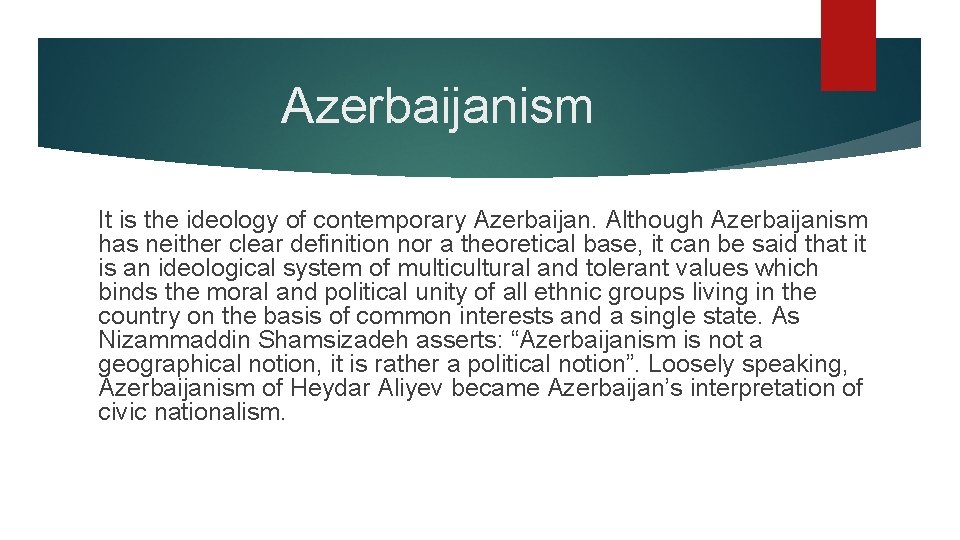 Azerbaijanism It is the ideology of contemporary Azerbaijan. Although Azerbaijanism has neither clear definition