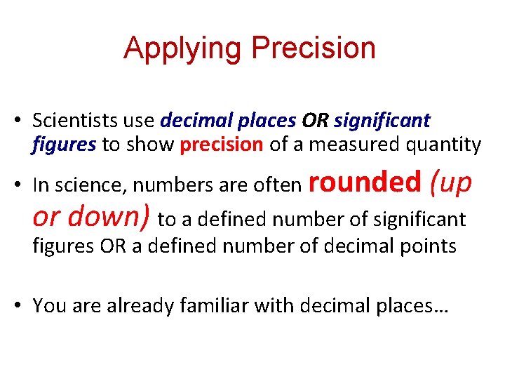 Applying Precision • Scientists use decimal places OR significant figures to show precision of