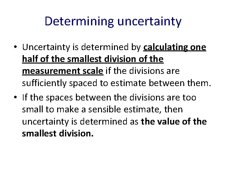 Determining uncertainty • Uncertainty is determined by calculating one half of the smallest division