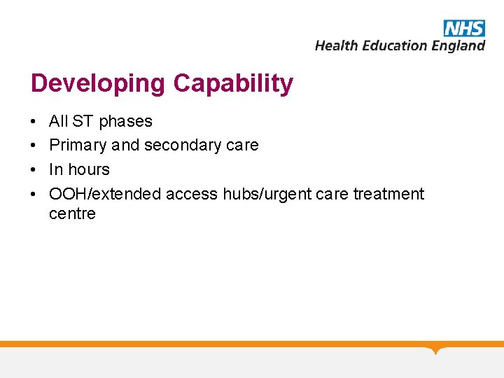 Developing Capability • • All ST phases Primary and secondary care In hours OOH/extended