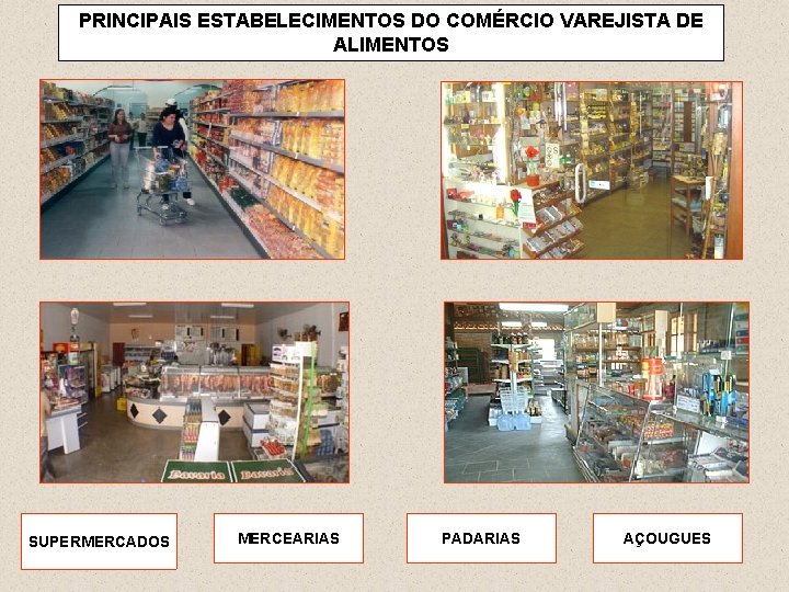 PRINCIPAIS ESTABELECIMENTOS DO COMÉRCIO VAREJISTA DE ALIMENTOS SUPERMERCADOS MERCEARIAS PADARIAS AÇOUGUES 6 