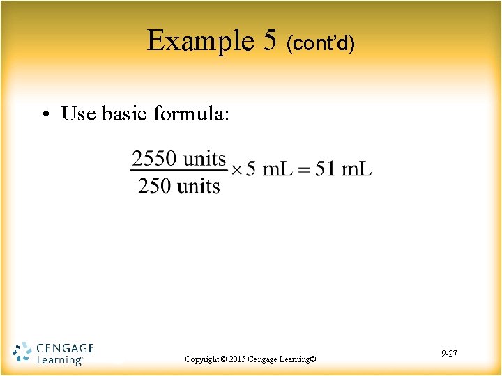 Example 5 (cont’d) • Use basic formula: Copyright © 2015 Cengage Learning® 9 -27