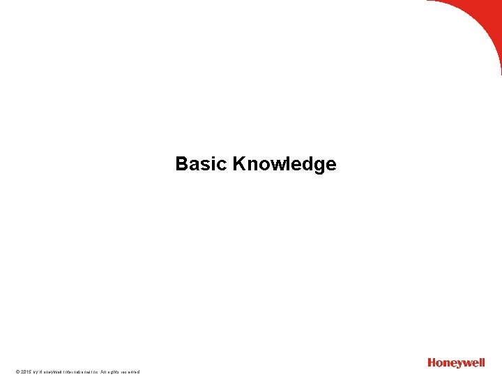 Basic Knowledge © 2015 by Honeywell International Inc. All rights reserved. 