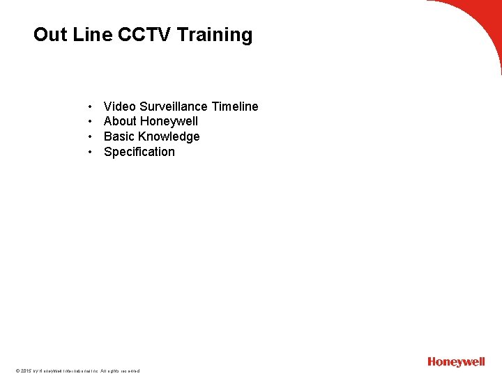 Out Line CCTV Training • • Video Surveillance Timeline About Honeywell Basic Knowledge Specification