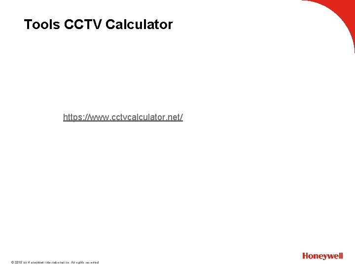 Tools CCTV Calculator https: //www. cctvcalculator. net/ © 2015 by Honeywell International Inc. All