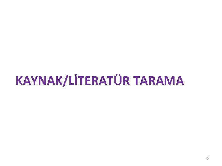 KAYNAK/LİTERATÜR TARAMA 6 