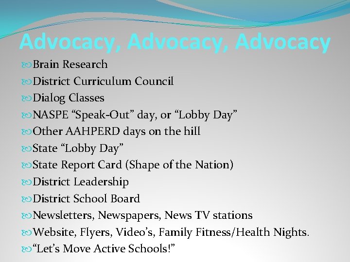 Advocacy, Advocacy Brain Research District Curriculum Council Dialog Classes NASPE “Speak-Out” day, or “Lobby