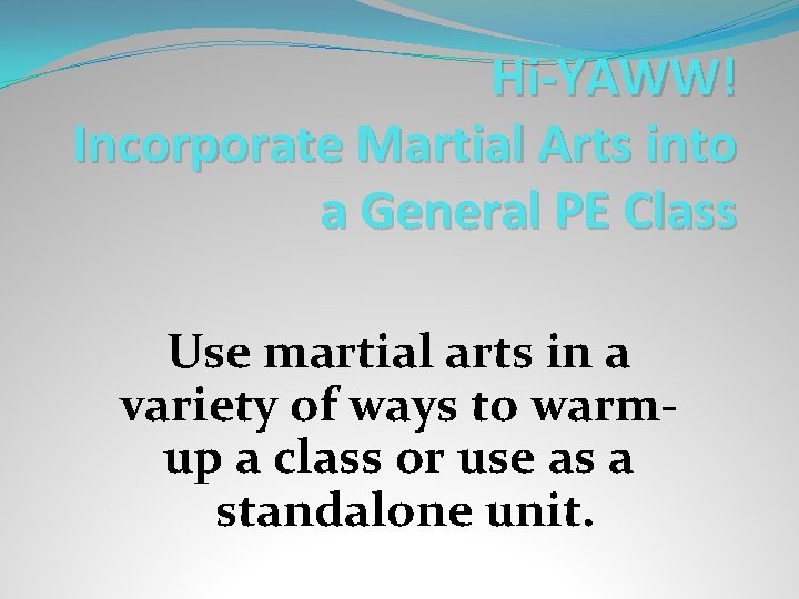 Hi-YAWW! Incorporate Martial Arts into a General PE Class Use martial arts in a