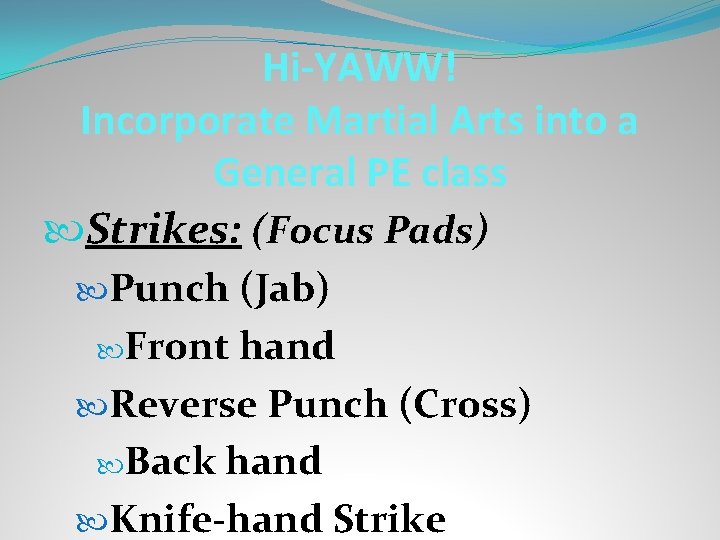 Hi-YAWW! Incorporate Martial Arts into a General PE class Strikes: (Focus Pads) Punch (Jab)
