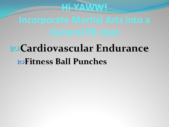 Hi-YAWW! Incorporate Martial Arts into a General PE class Cardiovascular Endurance Fitness Ball Punches