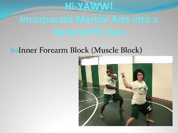 Hi-YAWW! Incorporate Martial Arts into a General PE class Inner Forearm Block (Muscle Block)