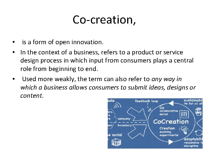 Co-creation, • is a form of open innovation. • In the context of a