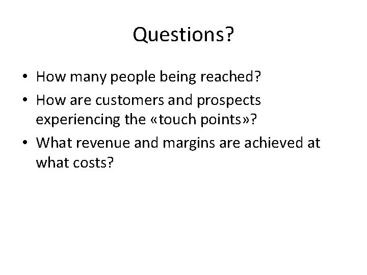 Questions? • How many people being reached? • How are customers and prospects experiencing