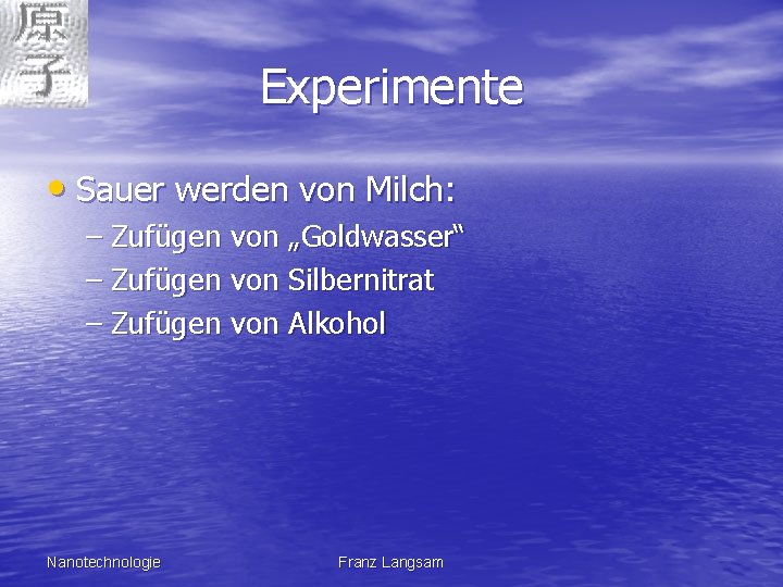 Experimente • Sauer werden von Milch: – Zufügen von „Goldwasser“ – Zufügen von Silbernitrat