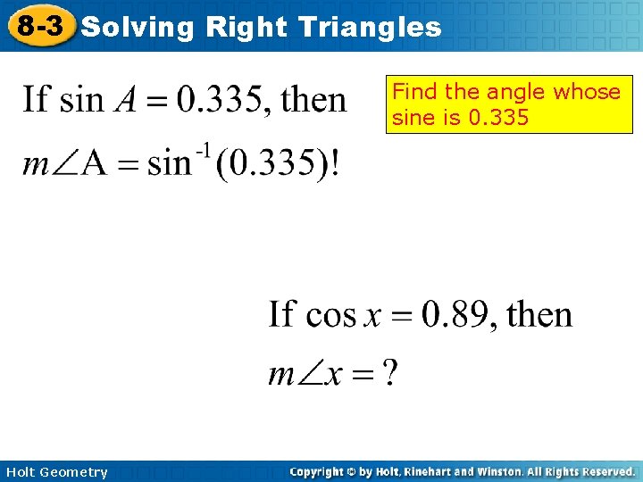 8 -3 Solving Right Triangles Find the angle whose sine is 0. 335 Holt