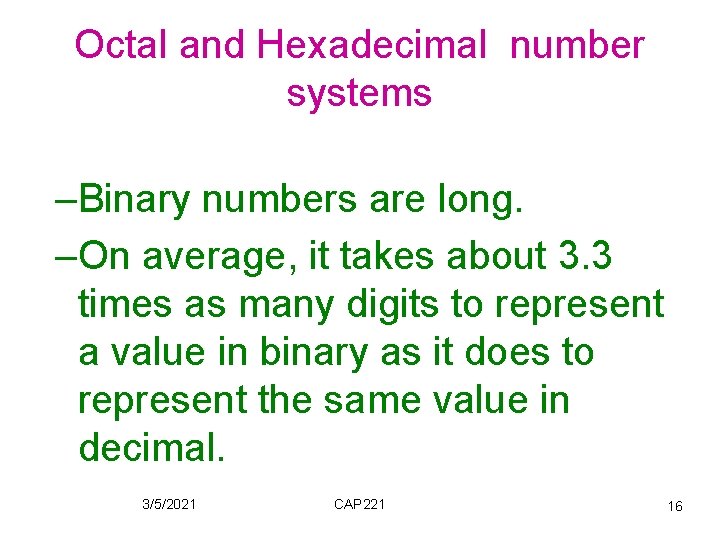 Octal and Hexadecimal number systems –Binary numbers are long. –On average, it takes about