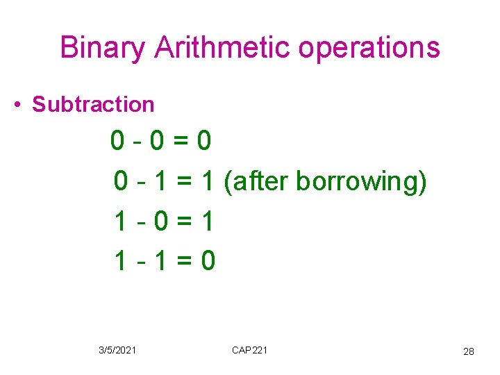 Binary Arithmetic operations • Subtraction 0 -0=0 0 - 1 = 1 (after borrowing)