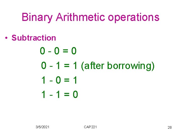 Binary Arithmetic operations • Subtraction 0 -0=0 0 - 1 = 1 (after borrowing) Binary Arithmetic operations • Subtraction 0 -0=0 0 - 1 = 1 (after borrowing)