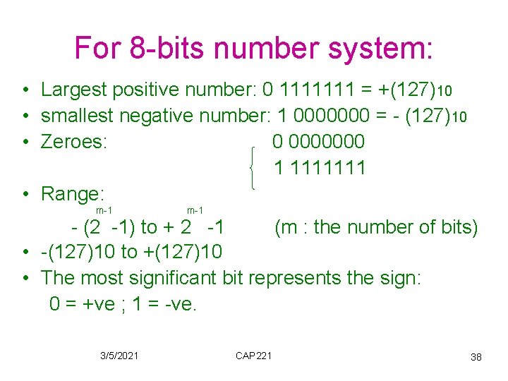 For 8 -bits number system: • Largest positive number: 0 1111111 = +(127)10 •