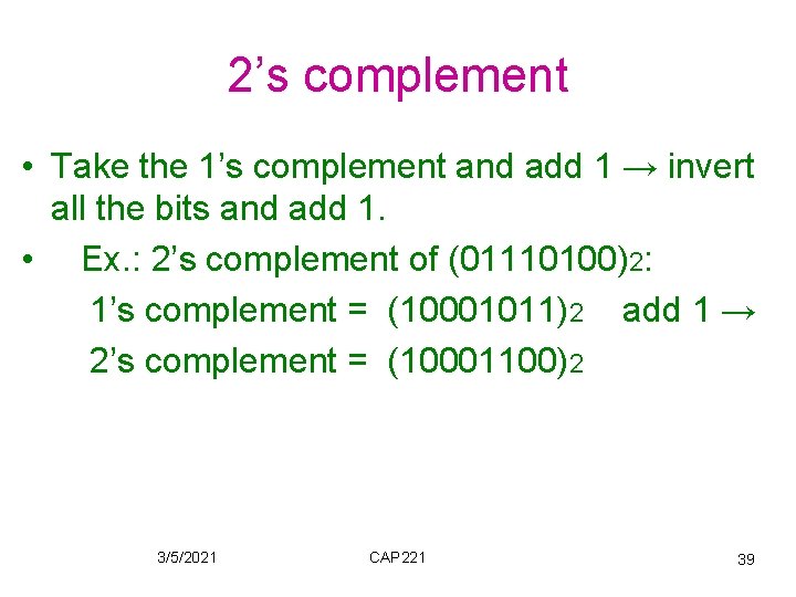 2’s complement • Take the 1’s complement and add 1 → invert all the