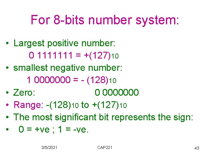 For 8 -bits number system: • Largest positive number: 0 1111111 = +(127)10 •