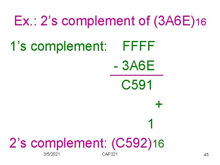 Ex. : 2’s complement of (3 A 6 E)16 1’s complement: FFFF - 3