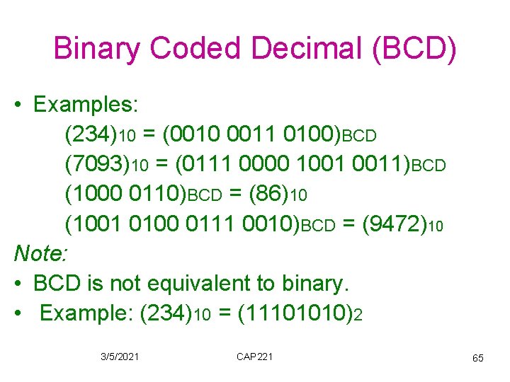 Binary Coded Decimal (BCD) • Examples: (234)10 = (0010 0011 0100)BCD (7093)10 = (0111 Binary Coded Decimal (BCD) • Examples: (234)10 = (0010 0011 0100)BCD (7093)10 = (0111
