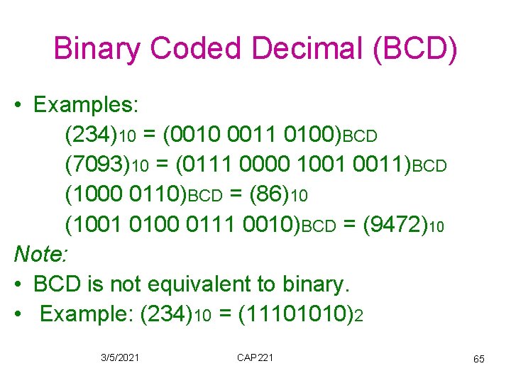 Binary Coded Decimal (BCD) • Examples: (234)10 = (0010 0011 0100)BCD (7093)10 = (0111