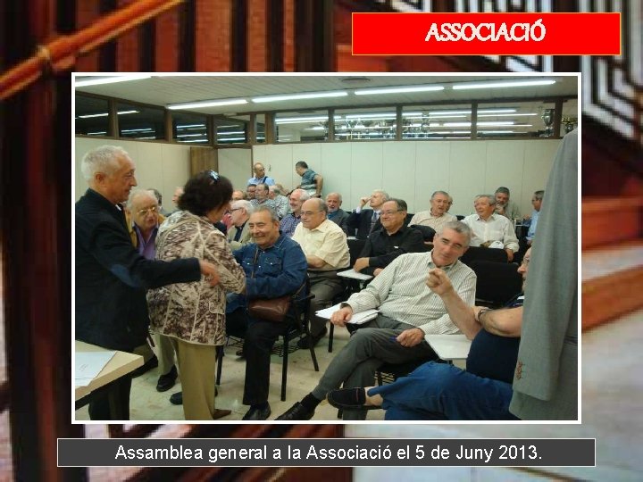 ASSOCIACIÓ Assamblea general a la Associació el 5 de Juny 2013. 