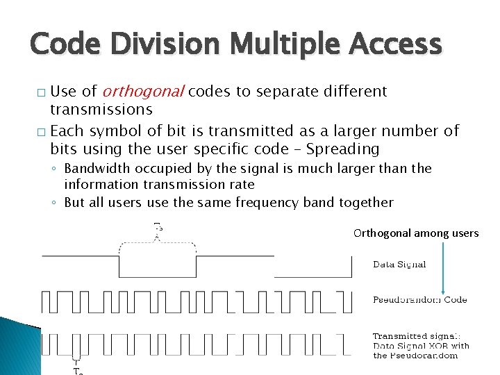 Code Division Multiple Access Use of orthogonal codes to separate different transmissions � Each