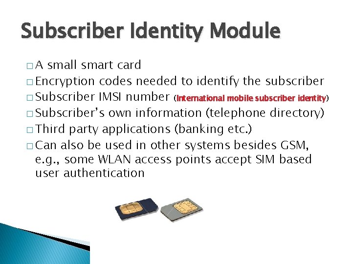 Subscriber Identity Module �A small smart card � Encryption codes needed to identify the