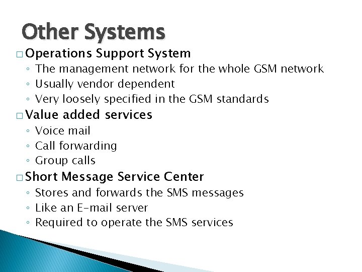 Other Systems � Operations Support System ◦ The management network for the whole GSM