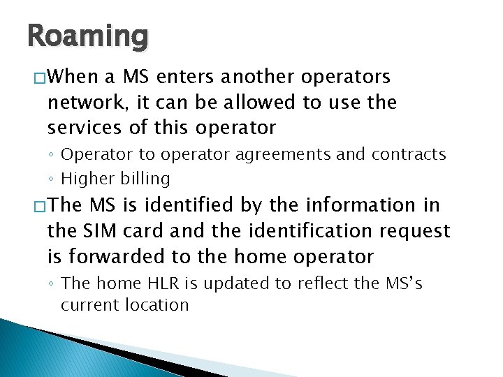 Roaming � When a MS enters another operators network, it can be allowed to