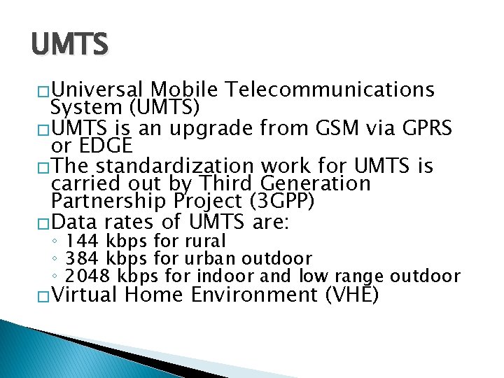 UMTS �Universal Mobile Telecommunications System (UMTS) �UMTS is an upgrade from GSM via GPRS