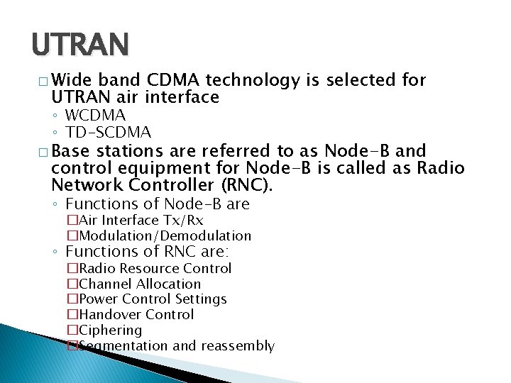 UTRAN � Wide band CDMA technology is selected for UTRAN air interface ◦ WCDMA