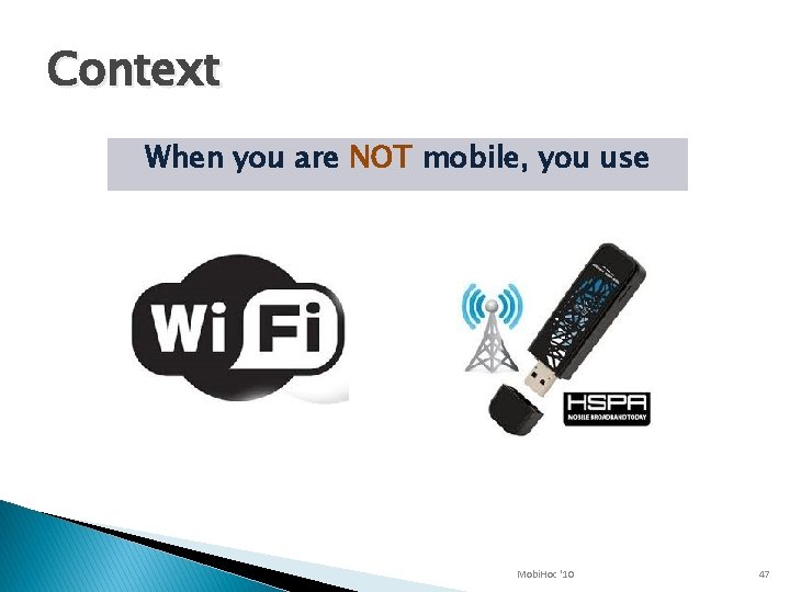 Context When you are NOT mobile, you use Mobi. Hoc '10 47 