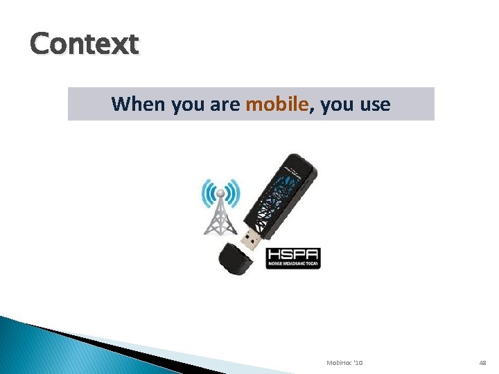 Context When you are mobile, you use Mobi. Hoc '10 48 