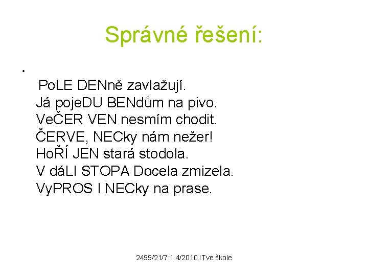 Správné řešení: • Po. LE DENně zavlažují. Já poje. DU BENdům na pivo. VeČER