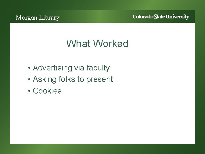 Morgan Library What Worked • Advertising via faculty • Asking folks to present •