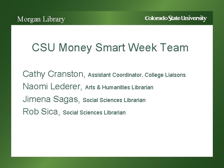 Morgan Library CSU Money Smart Week Team Cathy Cranston, Assistant Coordinator, College Liaisons Naomi