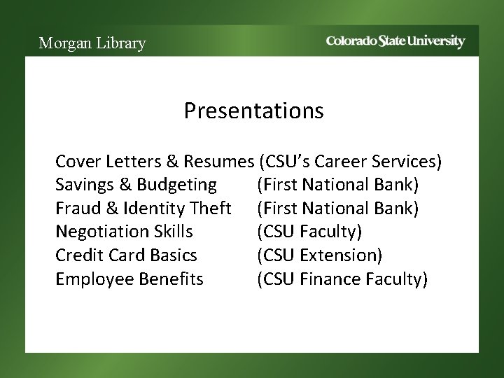 Morgan Library Presentations Cover Letters & Resumes (CSU’s Career Services) Savings & Budgeting (First