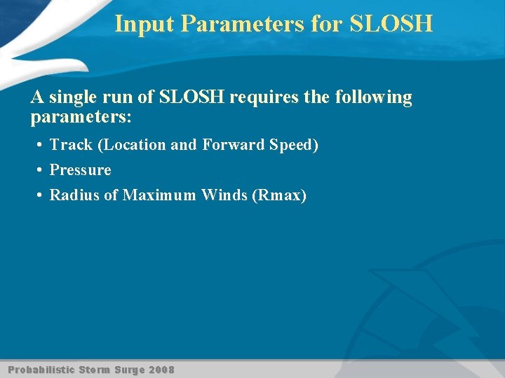 Input Parameters for SLOSH A single run of SLOSH requires the following parameters: •